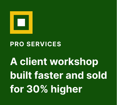 Pro Services: A client workshop built faster and sold for 30% higher