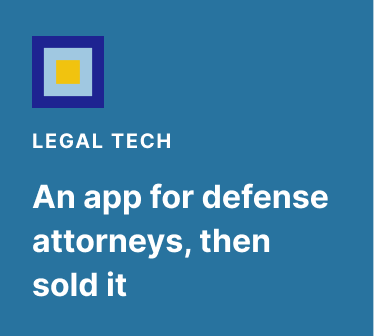 Legal Tech: An app for defense attorneys, then sold it