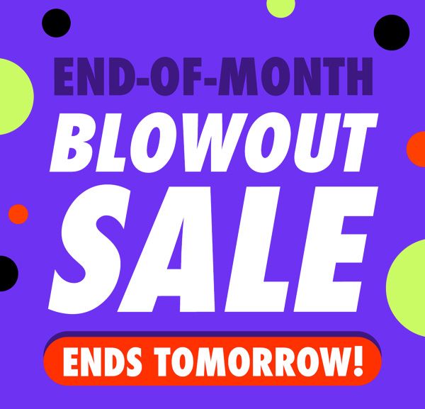 End-Of-Month Blowout Sale Ends Tomorrow!
