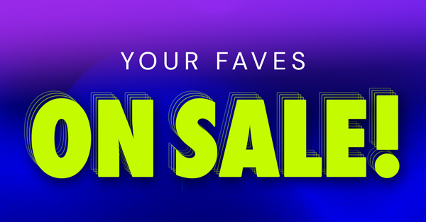 Your Faves ON SALE!