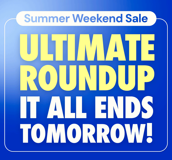 SUMMER WEEKEND SALE | Ultimate Roundup - It All Ends Tomorrow!