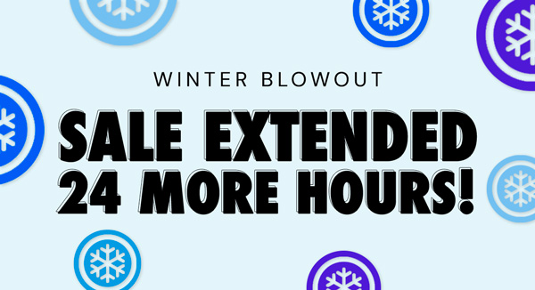 Winter Blowout Sale Extended 24 More Hours!