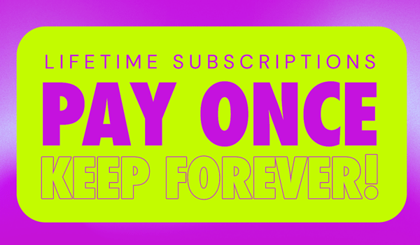 Lifetime Subscriptions | Pay Once, Keep Forever!