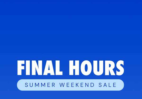 SALE FINAL HOURS | Summer Weekend Sale