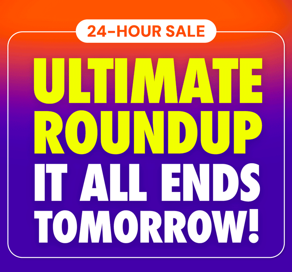 24-Hour Sale | Ultimate Roundup - It All Ends Tomorrow!