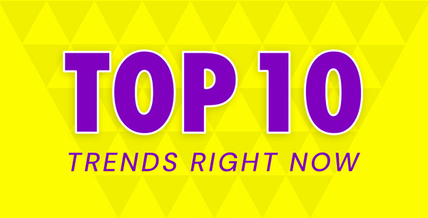 Top 10 Trends Right Now