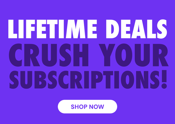 Lifetime Deals | Crush Your Subscriptions!