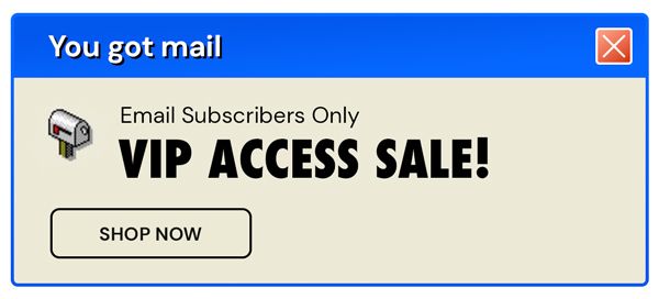 VIP Access Sale! Email Subscribers Only