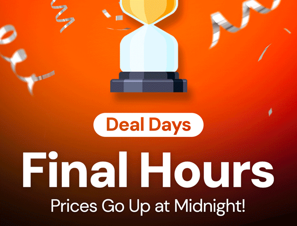 DEAL DAYS | Final Hours! Prices Go Up at Midnight!