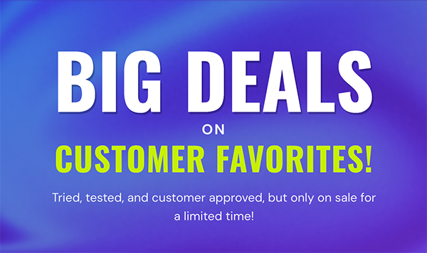 Big Deals on Customer Favorites!