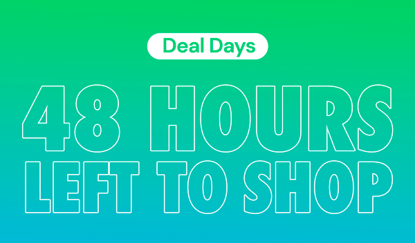 DEAL DAYS | 48 Hours Left To Shop