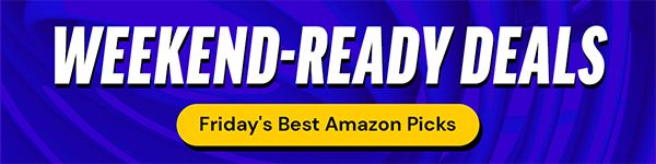 Weekend-Ready Deals | Friday's Best Amazon Picks