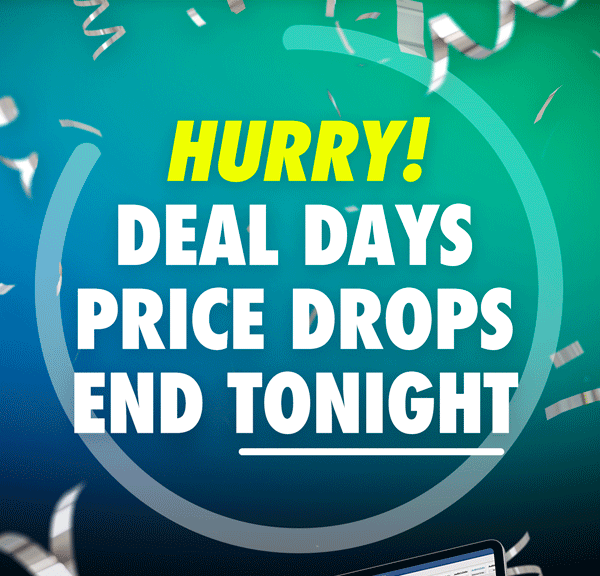 Deal Days | Final Hours | Hurry! Price Drops End Tonight