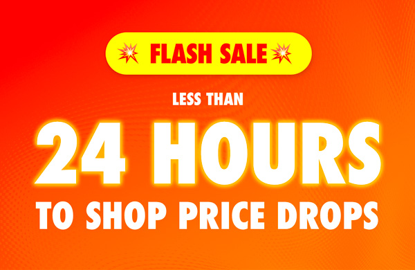 Flash Sale! Less Than 24 Hours To Shop Price Drops!