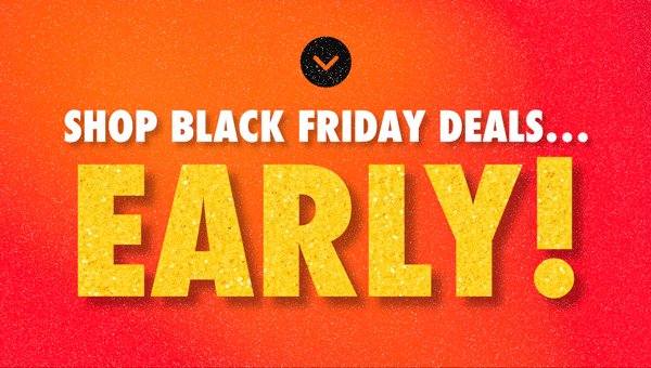 Shop Black Friday Deals EARLY!