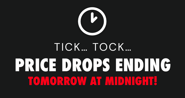Tick… Tock… Price Drops Ending Tomorrow At Midnight!