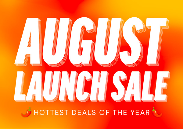 August Launch Sale | Hottest Deals of the Year