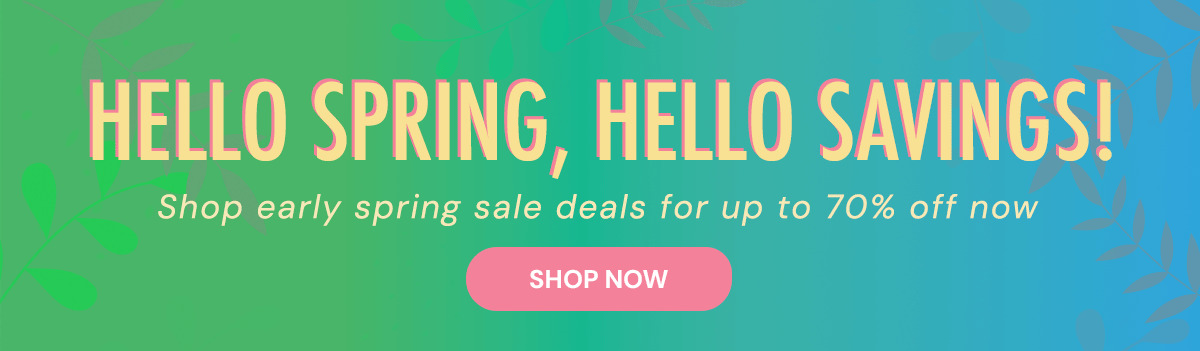 Hello Spring, Hello Savings! Shop early spring sale deals for up to 70% off Now 