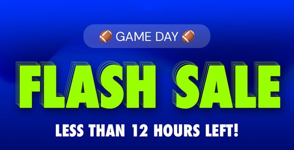 GAME DAY Flash Sale | Less Than 12 Hours Left