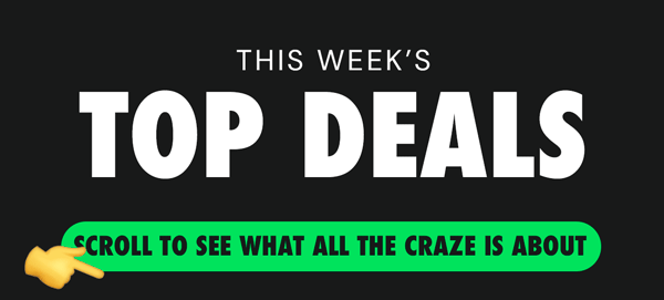This week's TOP DEALS | Scroll to see what all the craze is about