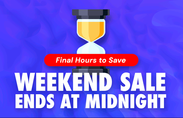 Final Hours to Save! Weekend Sale Ends at Midnight