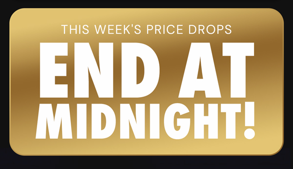 This Week's Price Drops End At Midnight