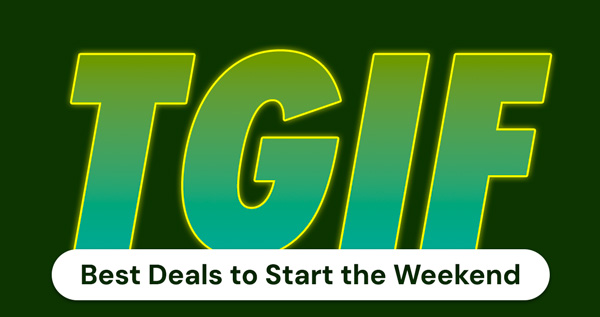 TGIF | Best Deals to Start the Weekend