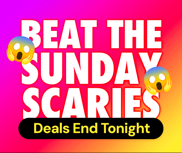 Beat The Sunday Scaries | Deals End Tonight