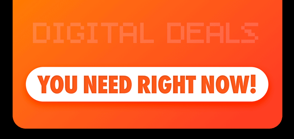 Digital Deals You Need Right Now!