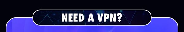 Need A VPN?