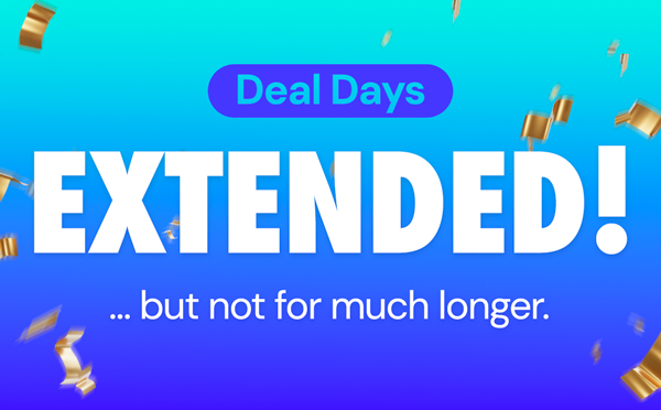 DEAL DAYS | Extended! ...but not for much longer