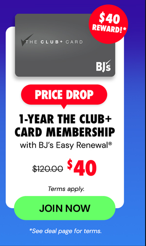 $40 for a 1-year The Club+ Card Membership with BJ’s Easy Renewal®‹ + a $40 reward› after making a $120 purchase. (Terms apply.)