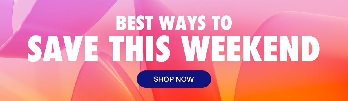BEST WAYS TO SAVE THIS WEEKEND