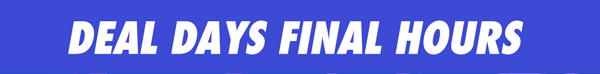 Deal Days | Final Hours | Hurry! Price Drops End Tonight