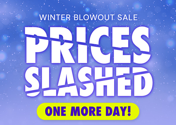 Winter Blowout Sale | Prices Slashed One More Day