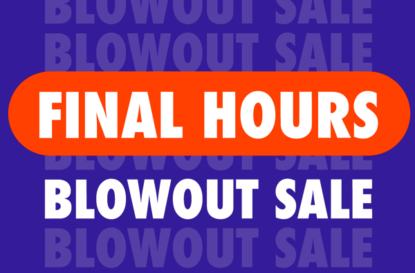 Final Hours Blowout Sale
