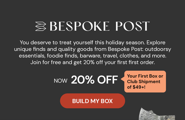 Bespoke Post | You deserve to treat yourself this holiday season. Explore unique finds and quality goods from Bespoke Post. 20% Off Your First Box or Club Shipment of $49+!