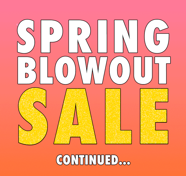 Spring Blowout Sale! Continued…