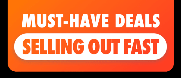 Must-Have Deals - Selling Out Fast