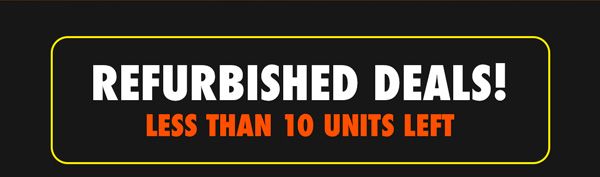 Refurbished Deals! Less Than 10 Units Left