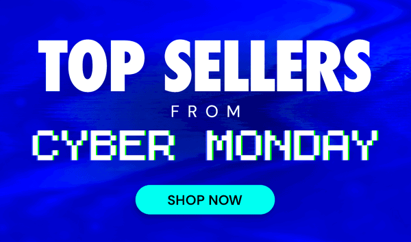 Top Sellers from Cyber Monday!