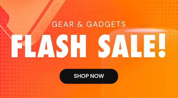 Gear & Gadgets FLASH SALE!