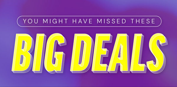 You Might Have Missed These Big Deals