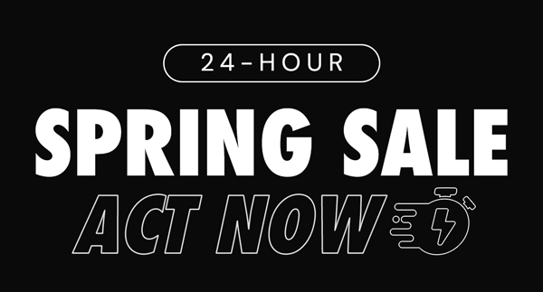 24-Hour Spring Sale | Act Now