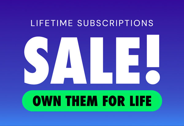 Lifetime Subscriptions SALE! Own Them For Life