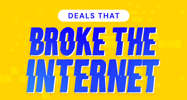Deals That Broke The Internet