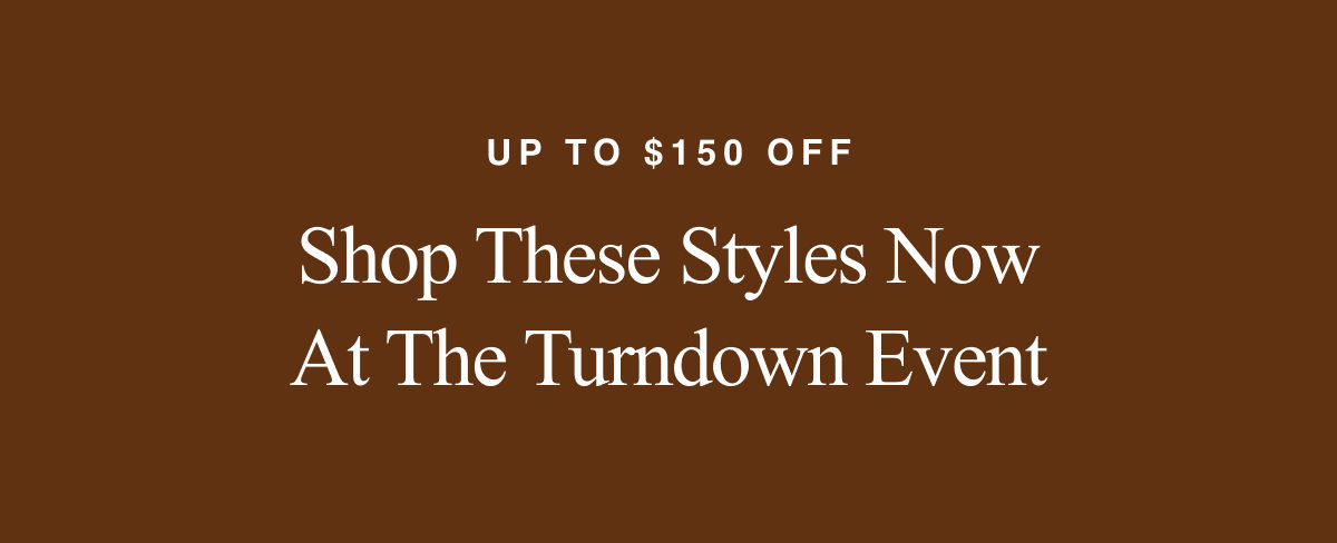 Up To $150 Off. Shop These Styles Now At The Turndown Event