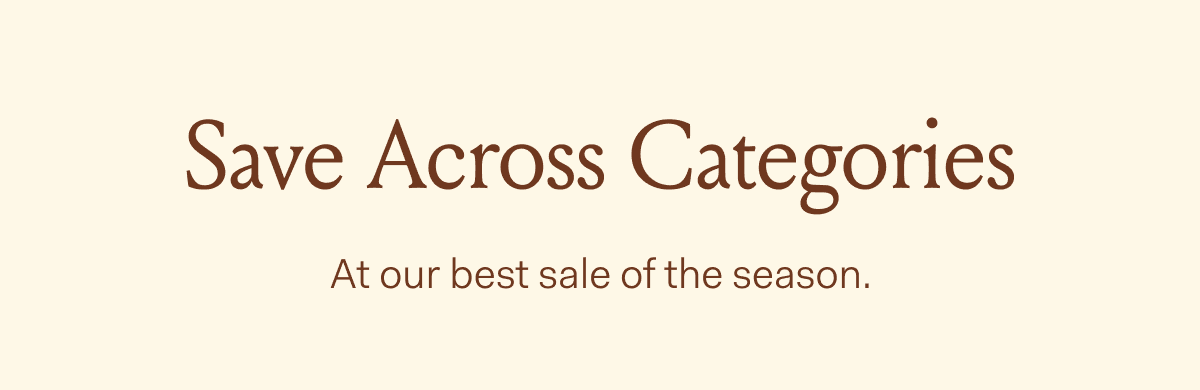 Save Across Categories At our best sale of the season.