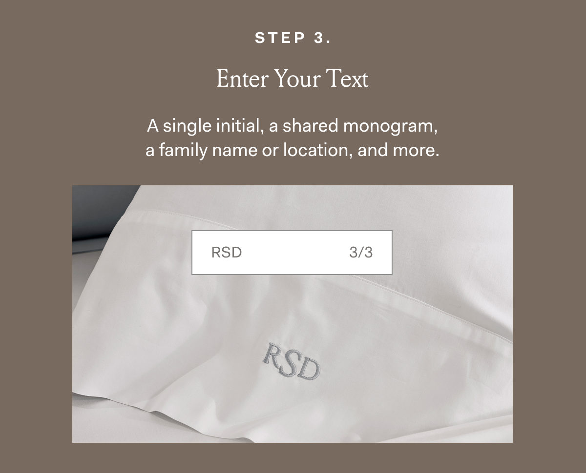 Step 3. Enter Your Text A single initial, a shared monogram, a family name or location, and more. 