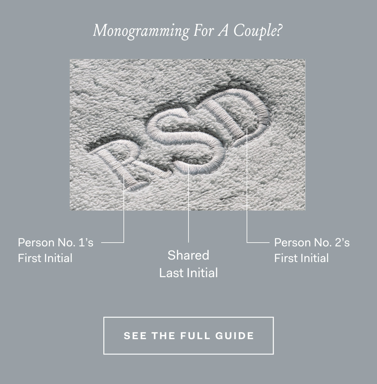 Monogramming For A Couple? Person No. 1's First Initial Shared Last Initial Person No. 2's First Initial SEE THE FULL GUIDE 